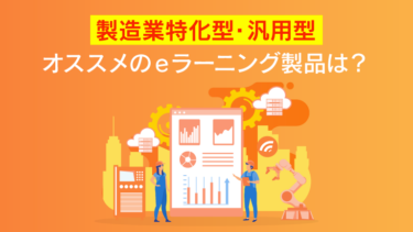 製造業向けのオススメeラーニング10選！メリットや製造業ならではの選び方のポイントなども解説