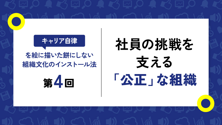 キャリア自律を育む組織文化（3）「公正」な制度設計と運用