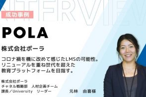 〔株式会社ポーラ〕コロナ禍を機に改めて感じたLMSの可能性。リニューアルを重ね世代を超えた教育プラットフォームを目指す。