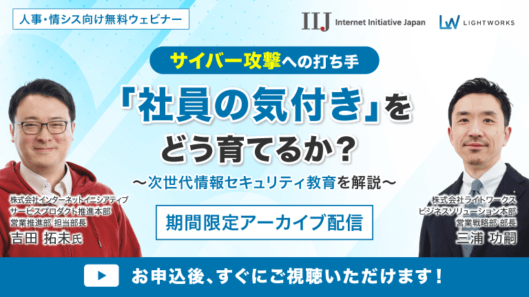 期間限定アーカイブ配信【IIJ社×ライトワークス共催 無料ウェビナー】【サイバー攻撃への打ち手】「社員の気付き」をどう育てるか? 次世代情報セキュリティ教育を解説